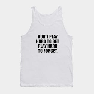 Don't play hard to get play hard to forget Tank Top